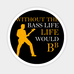 Without The Bass Life Would B flat Guitar Bb Magnet